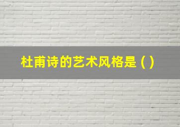 杜甫诗的艺术风格是 ( )